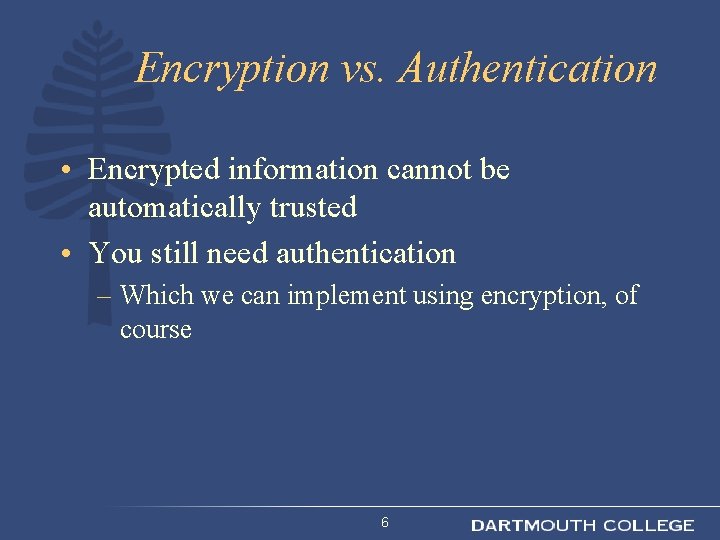 Encryption vs. Authentication • Encrypted information cannot be automatically trusted • You still need