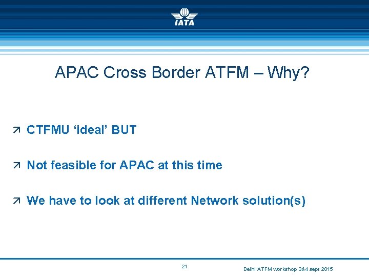 APAC Cross Border ATFM – Why? ä CTFMU ‘ideal’ BUT ä Not feasible for