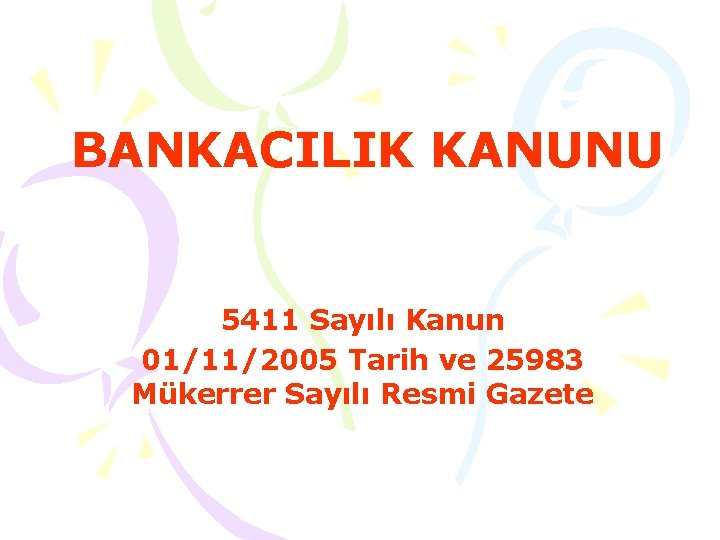 BANKACILIK KANUNU 5411 Sayılı Kanun 01/11/2005 Tarih ve 25983 Mükerrer Sayılı Resmi Gazete 