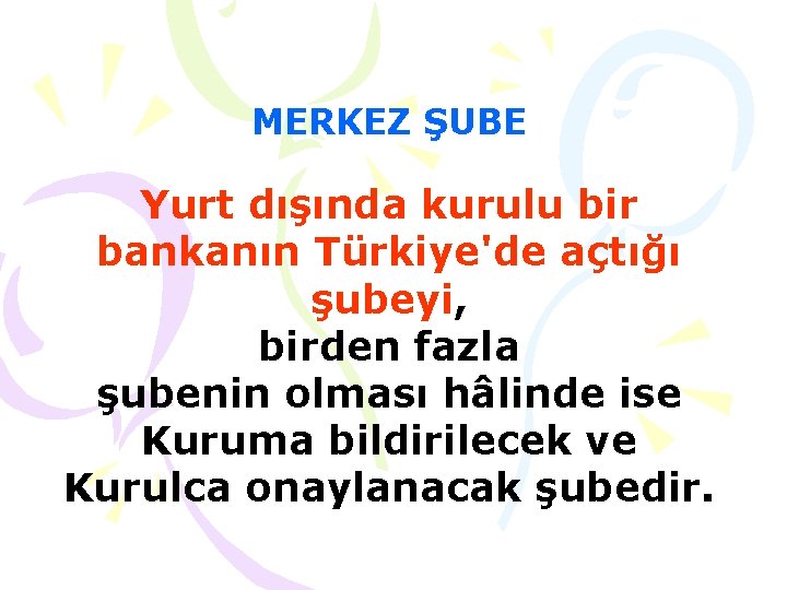 MERKEZ ŞUBE Yurt dışında kurulu bir bankanın Türkiye'de açtığı şubeyi, birden fazla şubenin olması