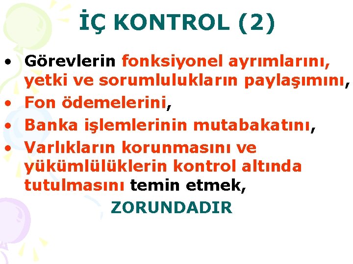 İÇ KONTROL (2) • Görevlerin fonksiyonel ayrımlarını, yetki ve sorumlulukların paylaşımını, • Fon ödemelerini,