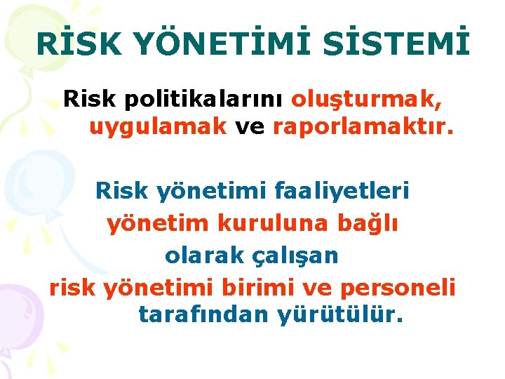 RİSK YÖNETİMİ SİSTEMİ Risk politikalarını oluşturmak, uygulamak ve raporlamaktır. Risk yönetimi faaliyetleri yönetim kuruluna