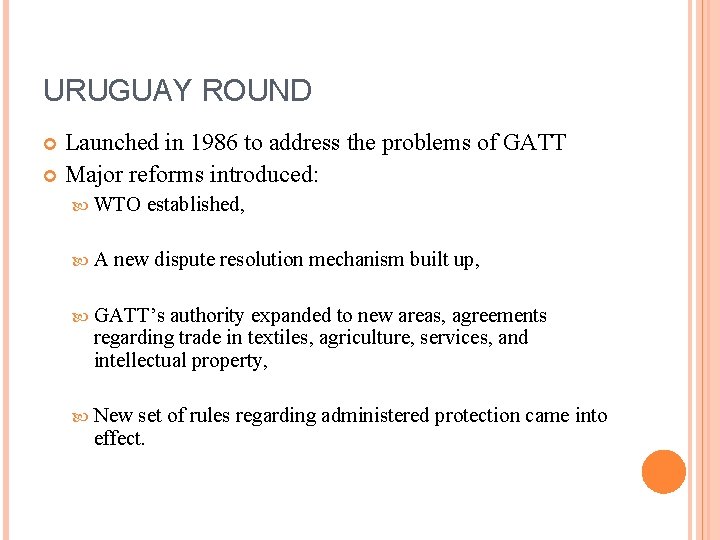 URUGUAY ROUND Launched in 1986 to address the problems of GATT Major reforms introduced: