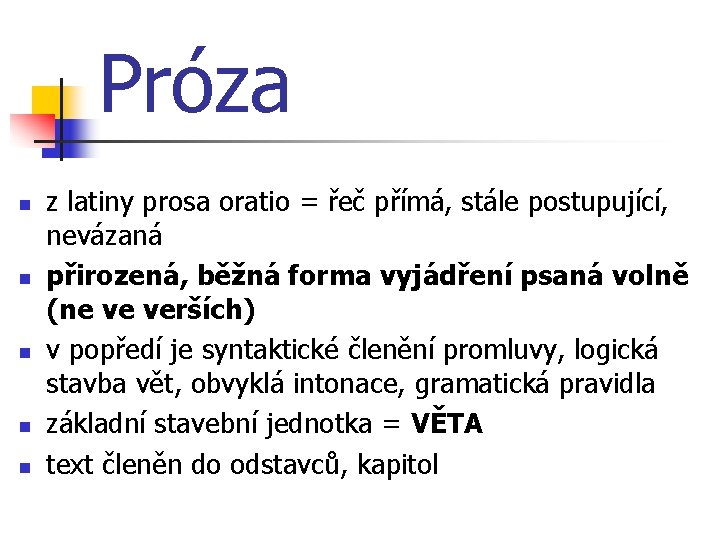 Próza n n n z latiny prosa oratio = řeč přímá, stále postupující, nevázaná