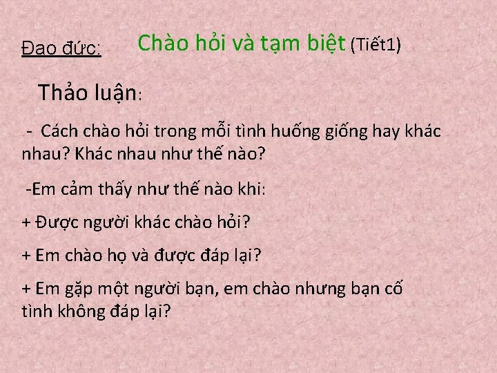 Đạo đức: Chào hỏi và tạm biệt (Tiết 1) Thảo luận: - Cách chào