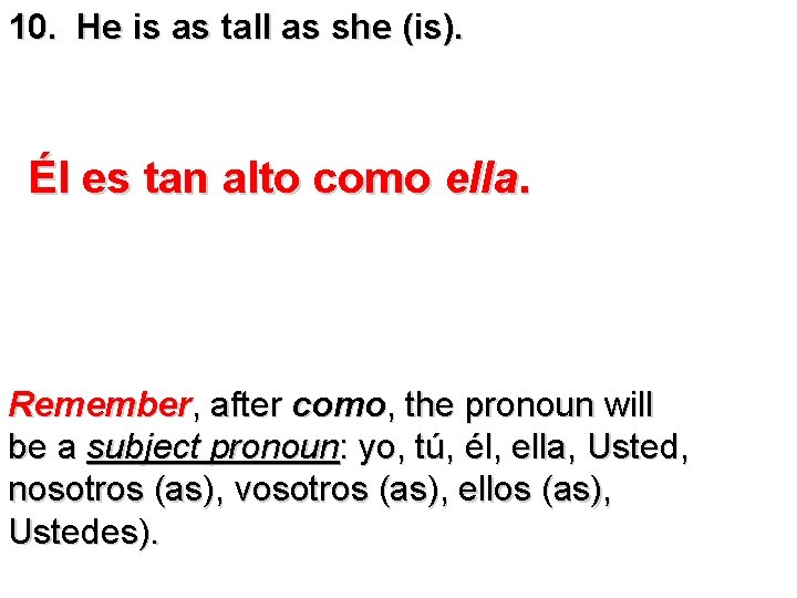 10. He is as tall as she (is). Él es tan alto como ella.