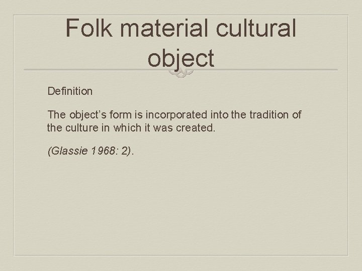 Folk material cultural object Definition The object’s form is incorporated into the tradition of