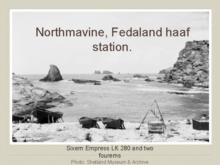Northmavine, Fedaland haaf station. Sixern Empress LK 280 and two fourerns Photo: Shetland Museum