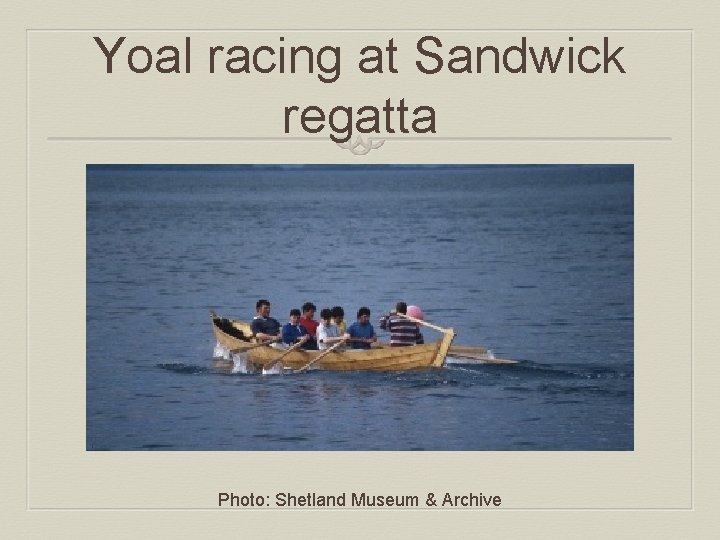 Yoal racing at Sandwick regatta Photo: Shetland Museum & Archive 