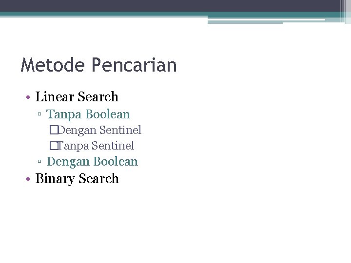 Metode Pencarian • Linear Search ▫ Tanpa Boolean �Dengan Sentinel �Tanpa Sentinel ▫ Dengan Metode Pencarian • Linear Search ▫ Tanpa Boolean �Dengan Sentinel �Tanpa Sentinel ▫ Dengan
