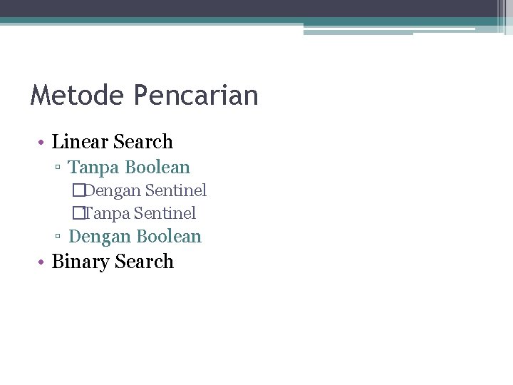 Metode Pencarian • Linear Search ▫ Tanpa Boolean �Dengan Sentinel �Tanpa Sentinel ▫ Dengan