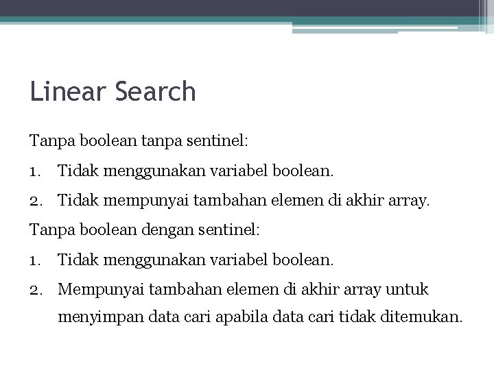 Linear Search Tanpa boolean tanpa sentinel: 1. Tidak menggunakan variabel boolean. 2. Tidak mempunyai Linear Search Tanpa boolean tanpa sentinel: 1. Tidak menggunakan variabel boolean. 2. Tidak mempunyai