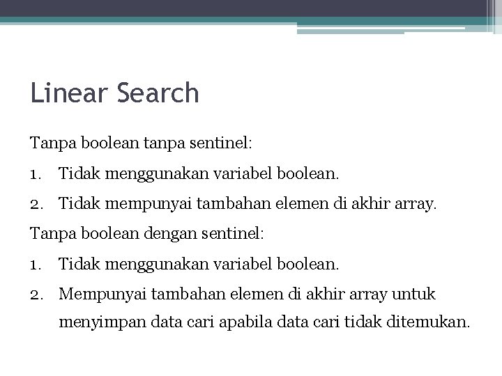 Linear Search Tanpa boolean tanpa sentinel: 1. Tidak menggunakan variabel boolean. 2. Tidak mempunyai