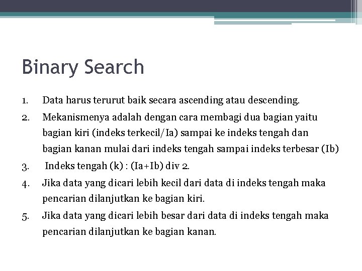 Binary Search 1. Data harus terurut baik secara ascending atau descending. 2. Mekanismenya adalah