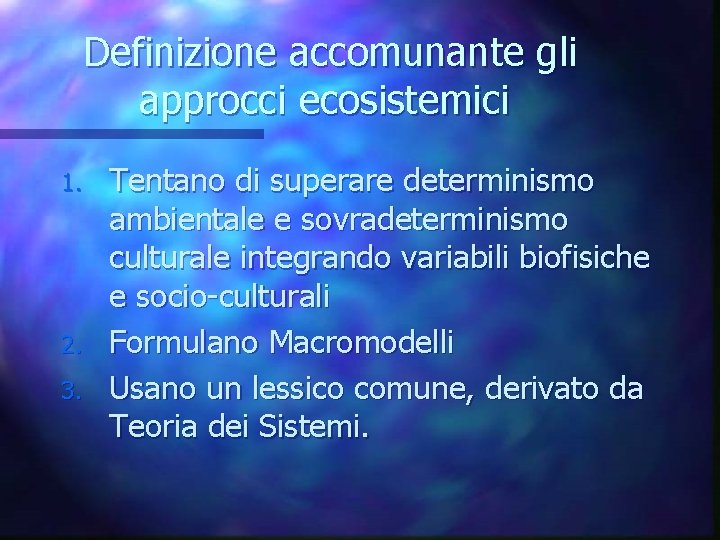 Definizione accomunante gli approcci ecosistemici 1. 2. 3. Tentano di superare determinismo ambientale e