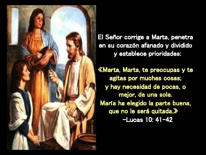 El Señor corrige a Marta, penetra en su corazón afanado y dividido y establece