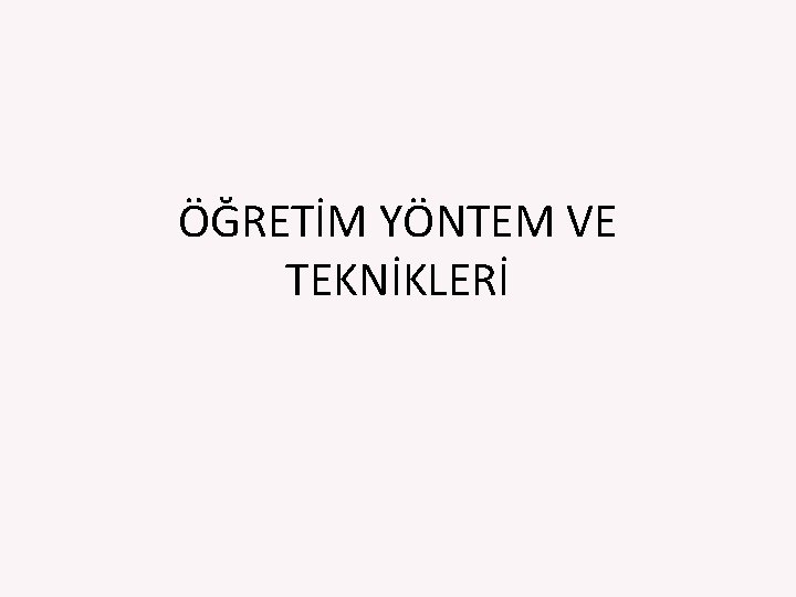 ÖĞRETİM YÖNTEM VE TEKNİKLERİ 