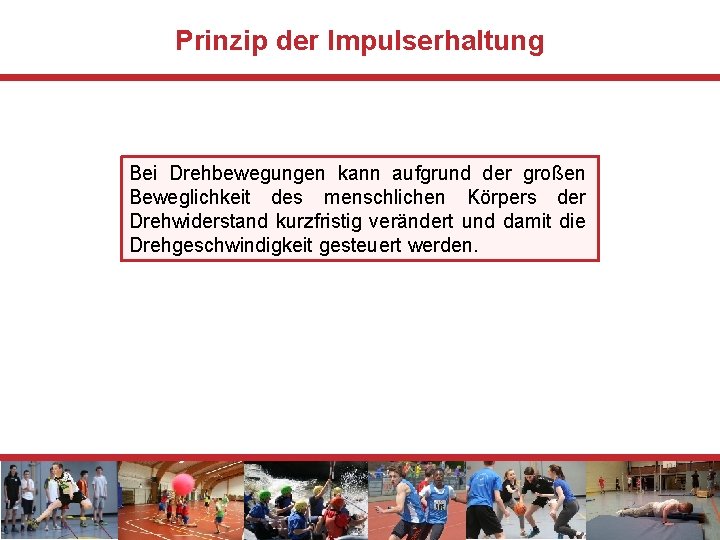 Prinzip der Impulserhaltung Bei Drehbewegungen kann aufgrund der großen Beweglichkeit des menschlichen Körpers der