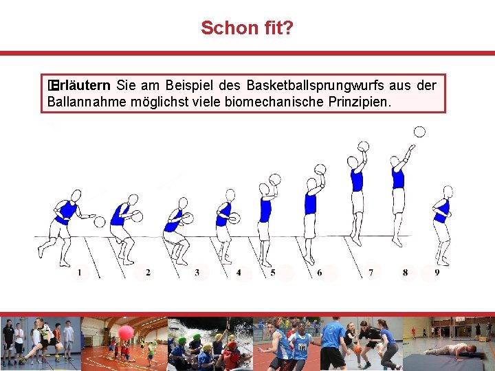 Schon fit? � Erläutern Sie am Beispiel des Basketballsprungwurfs aus der Ballannahme möglichst viele