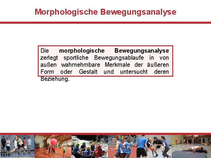 Morphologische Bewegungsanalyse Die morphologische Bewegungsanalyse zerlegt sportliche Bewegungsablaufe in von außen wahrnehmbare Merkmale der
