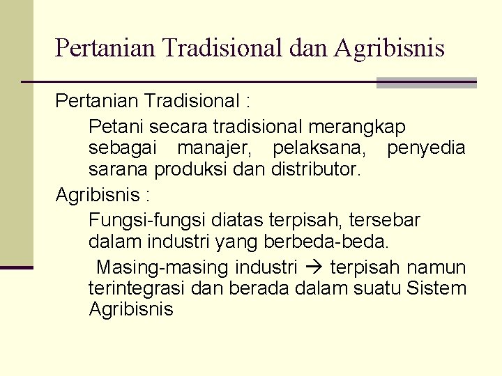 Pertanian Tradisional dan Agribisnis Pertanian Tradisional : Petani secara tradisional merangkap sebagai manajer, pelaksana,