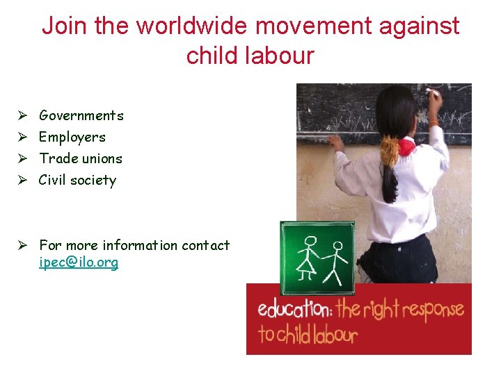 Join the worldwide movement against child labour Ø Governments Ø Employers Ø Trade unions