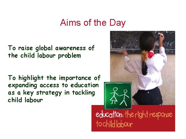 Aims of the Day To raise global awareness of the child labour problem To