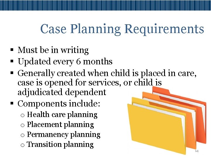 Case Planning Requirements § Must be in writing § Updated every 6 months §