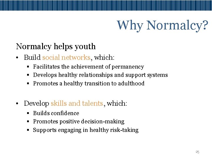 Why Normalcy? Normalcy helps youth • Build social networks, which: § Facilitates the achievement