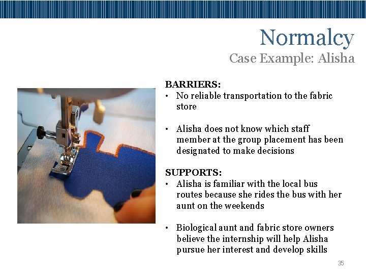 Normalcy Case Example: Alisha BARRIERS: • No reliable transportation to the fabric store •
