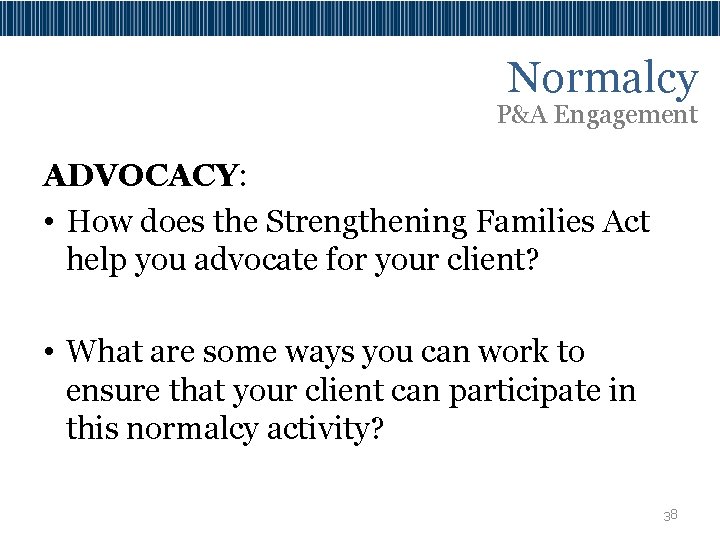 Normalcy P&A Engagement ADVOCACY: • How does the Strengthening Families Act help you advocate