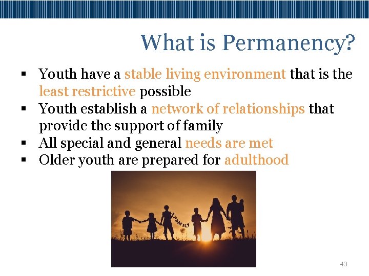 What is Permanency? § Youth have a stable living environment that is the least