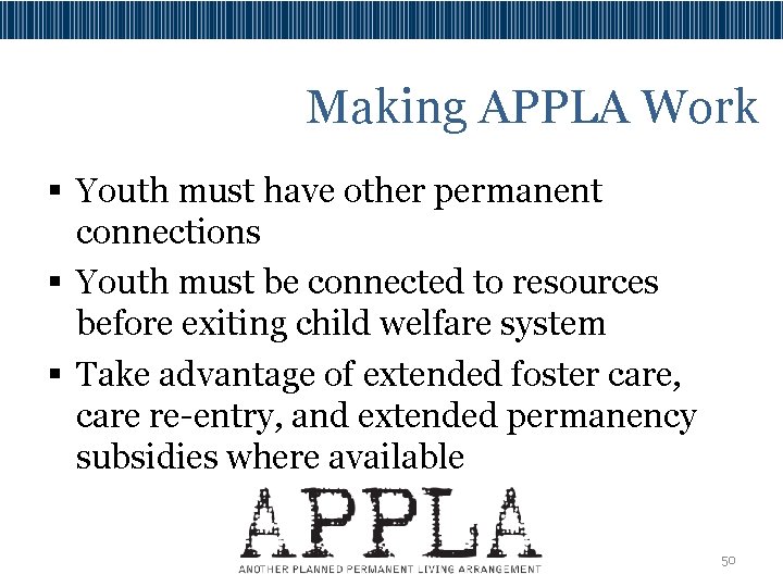 Making APPLA Work § Youth must have other permanent connections § Youth must be