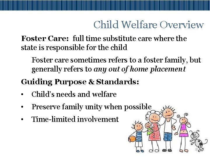 Child Welfare Overview Foster Care: full time substitute care where the state is responsible