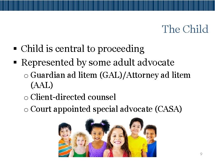The Child § Child is central to proceeding § Represented by some adult advocate