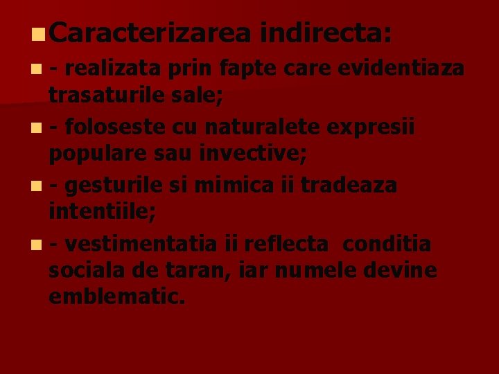 n Caracterizarea indirecta: n - realizata prin fapte care evidentiaza trasaturile sale; n -