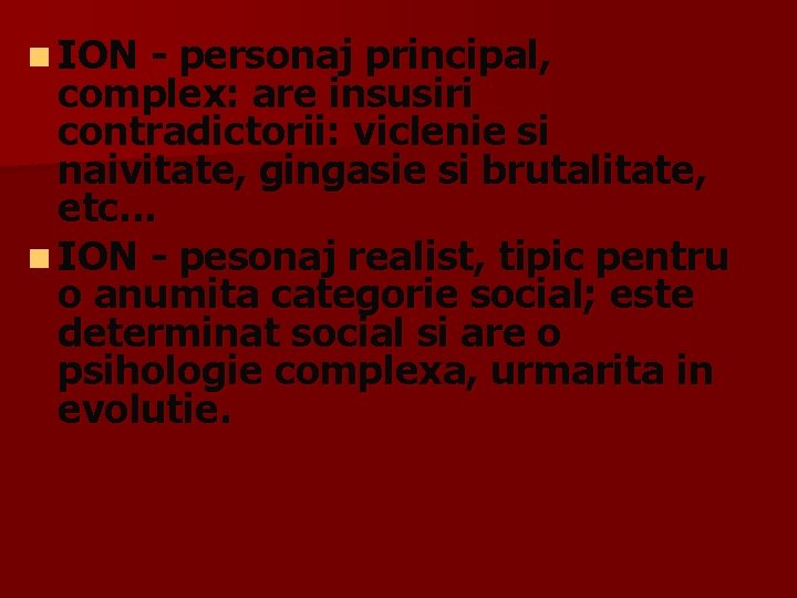 n ION - personaj principal, complex: are insusiri contradictorii: viclenie si naivitate, gingasie si