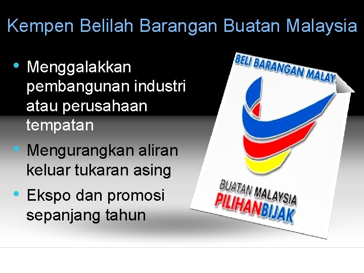 Kempen Belilah Barangan Buatan Malaysia • Menggalakkan pembangunan industri atau perusahaan tempatan • Mengurangkan