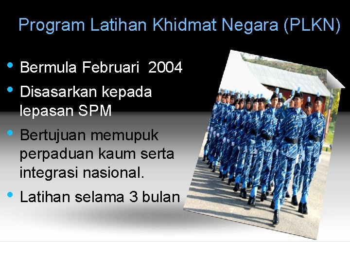 Program Latihan Khidmat Negara (PLKN) • Bermula Februari 2004 • Disasarkan kepada lepasan SPM