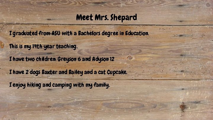 Meet Mrs. Shepard I graduated from ASU with a Bachelors degree in Education. This