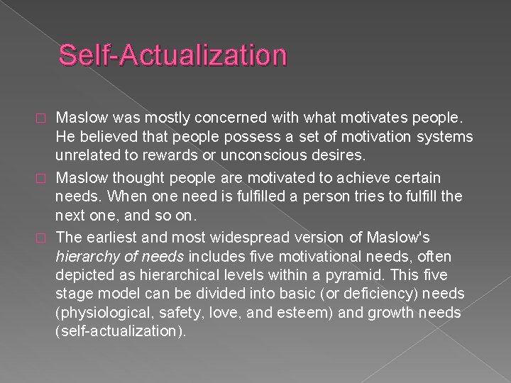 Self-Actualization Maslow was mostly concerned with what motivates people. He believed that people possess