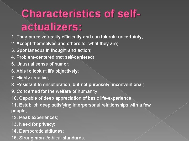 Characteristics of selfactualizers: 1. They perceive reality efficiently and can tolerate uncertainty; 2. Accept