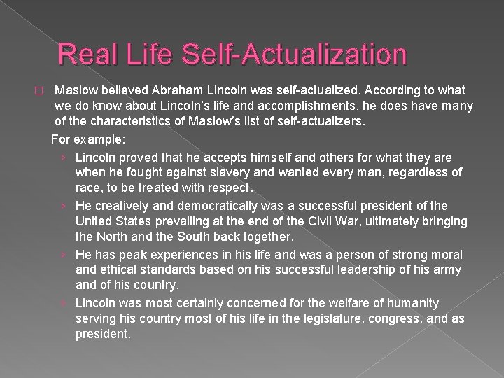 Real Life Self-Actualization Maslow believed Abraham Lincoln was self-actualized. According to what we do
