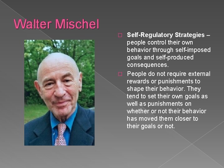 Walter Mischel Self-Regulatory Strategies – people control their own behavior through self-imposed goals and