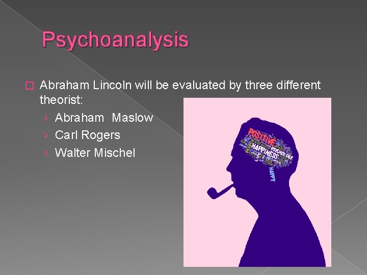 Psychoanalysis � Abraham Lincoln will be evaluated by three different theorist: › Abraham Maslow