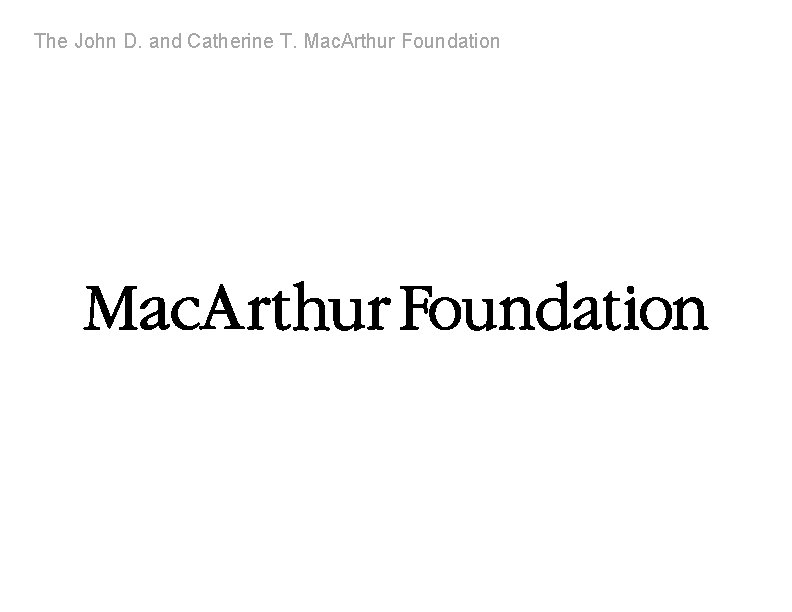 The John D. and Catherine T. Mac. Arthur Foundation 