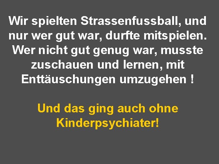 Wir spielten Strassenfussball, und nur wer gut war, durfte mitspielen. Wer nicht gut genug