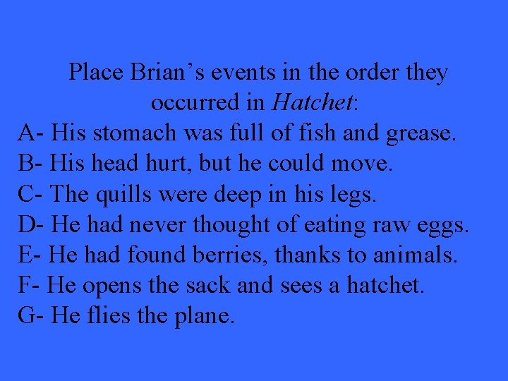 Place Brian’s events in the order they occurred in Hatchet: A- His stomach was