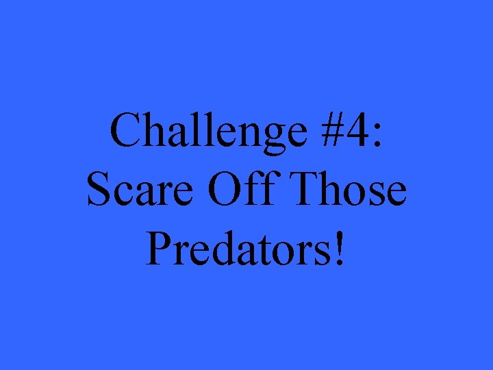 Challenge #4: Scare Off Those Predators! Challenge #4: Scare Off Those Predators!