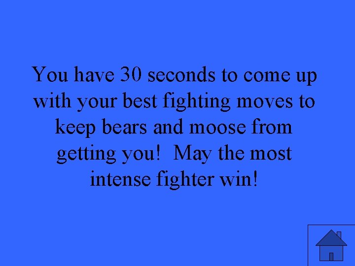 You have 30 seconds to come up with your best fighting moves to keep You have 30 seconds to come up with your best fighting moves to keep